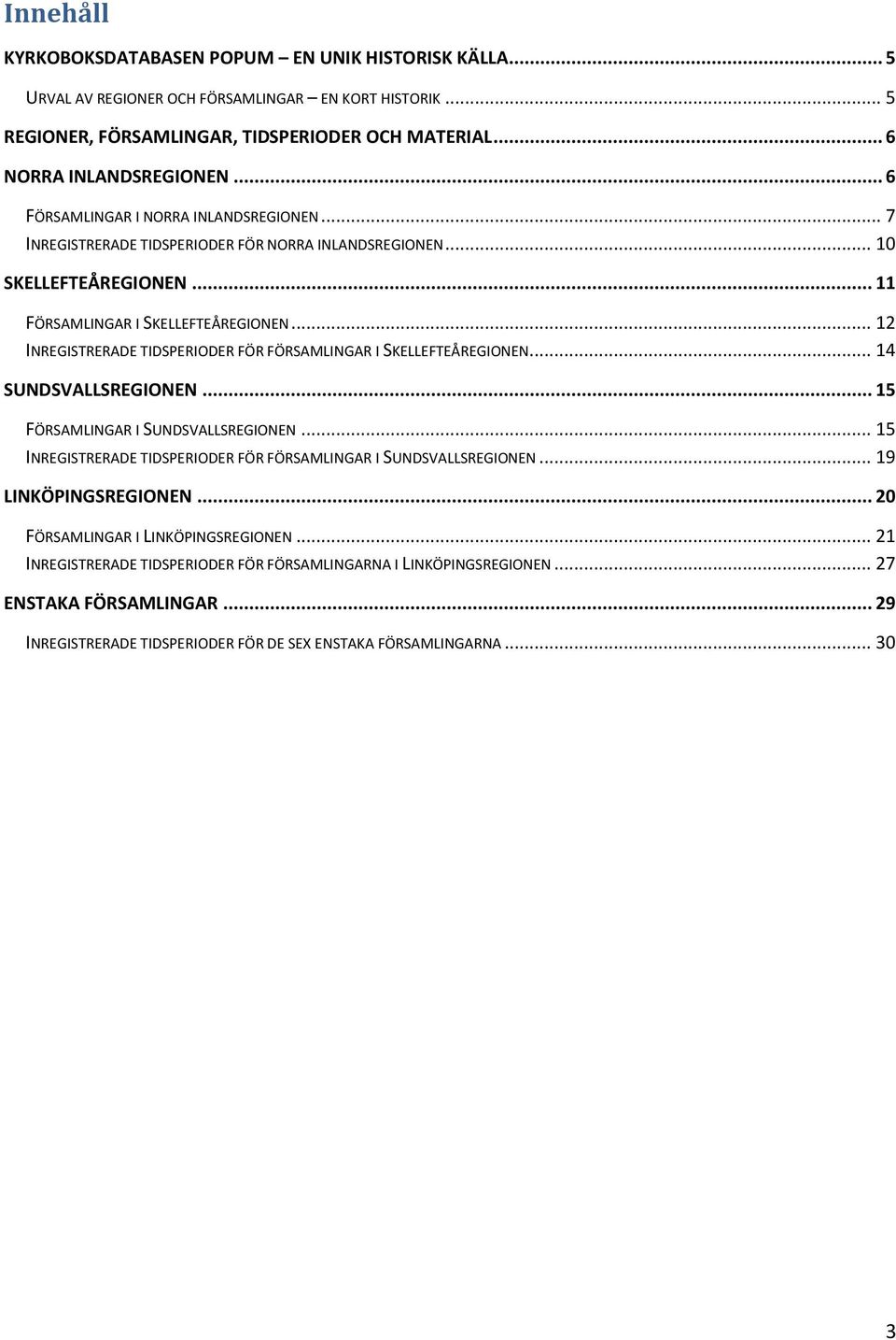 .. 12 INREGISTRERADE TIDSPERIODER FÖR FÖRSAMLINGAR I SKELLEFTEÅREGIONEN... 14 SUNDSVALLSREGIONEN... 15 FÖRSAMLINGAR I SUNDSVALLSREGIONEN.