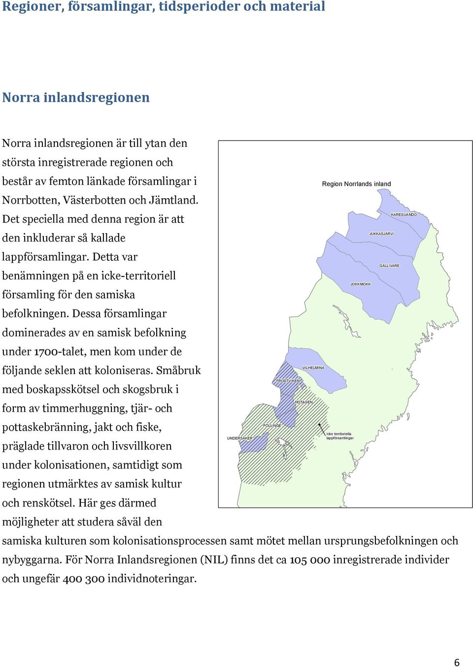 Dessa församlingar dominerades av en samisk befolkning under 1700-talet, men kom under de följande seklen att koloniseras.