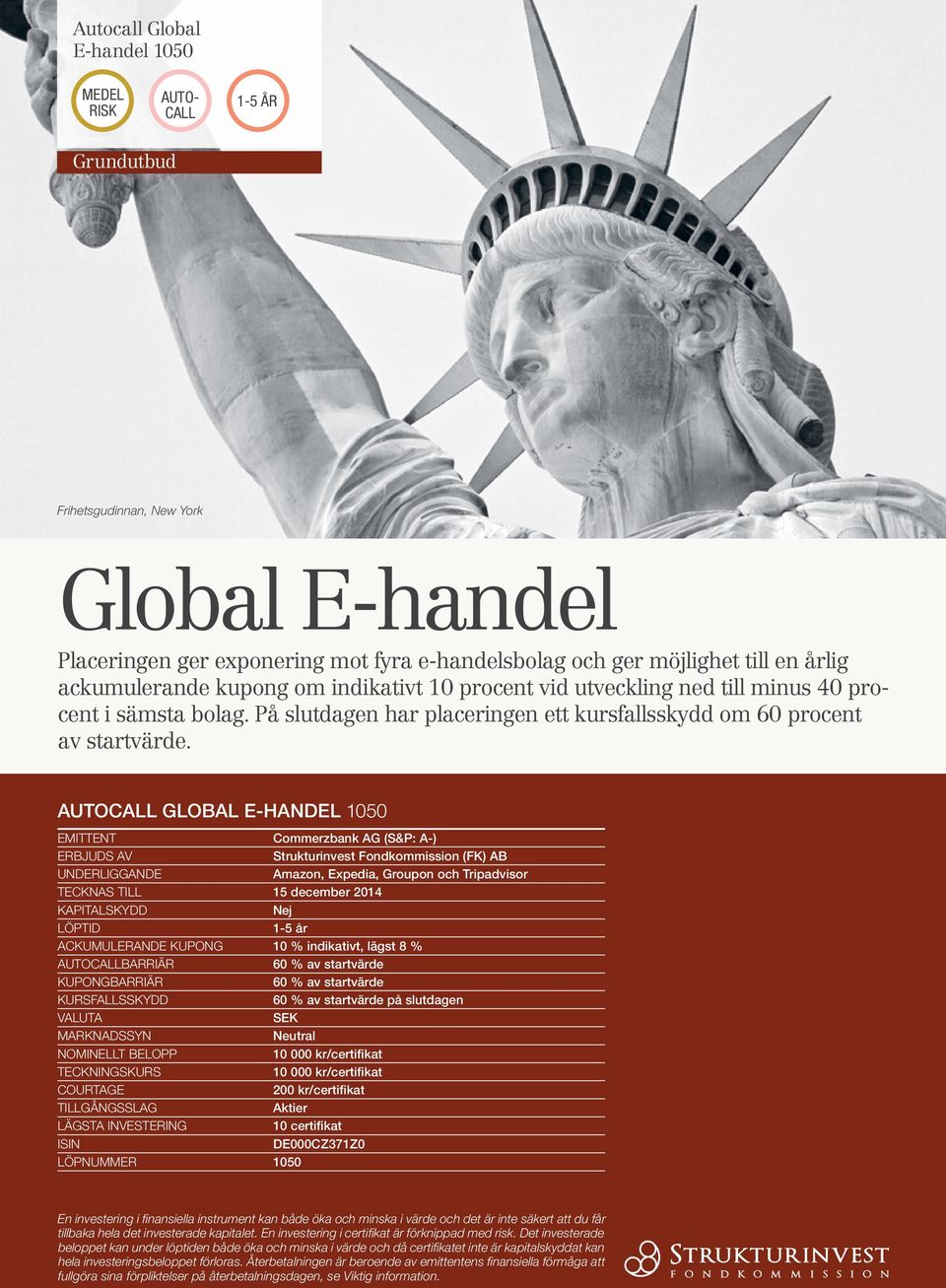 Autocall GLOBAL E-HANDEL 1050 Emittent Commerzbank AG (S&P: A-) ERBJUDS AV Strukturinvest Fondkommission (FK) AB Underliggande Amazon, Expedia, Groupon och Tripadvisor Tecknas till 15 december 2014