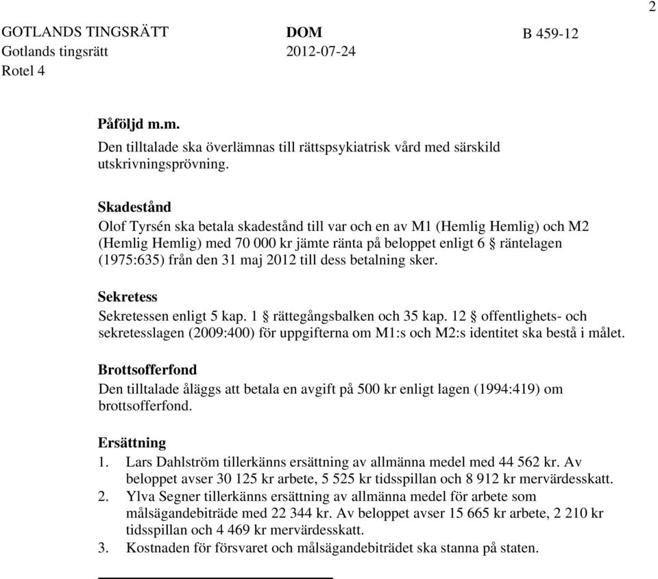 till dess betalning sker. Sekretess Sekretessen enligt 5 kap. 1 rättegångsbalken och 35 kap.