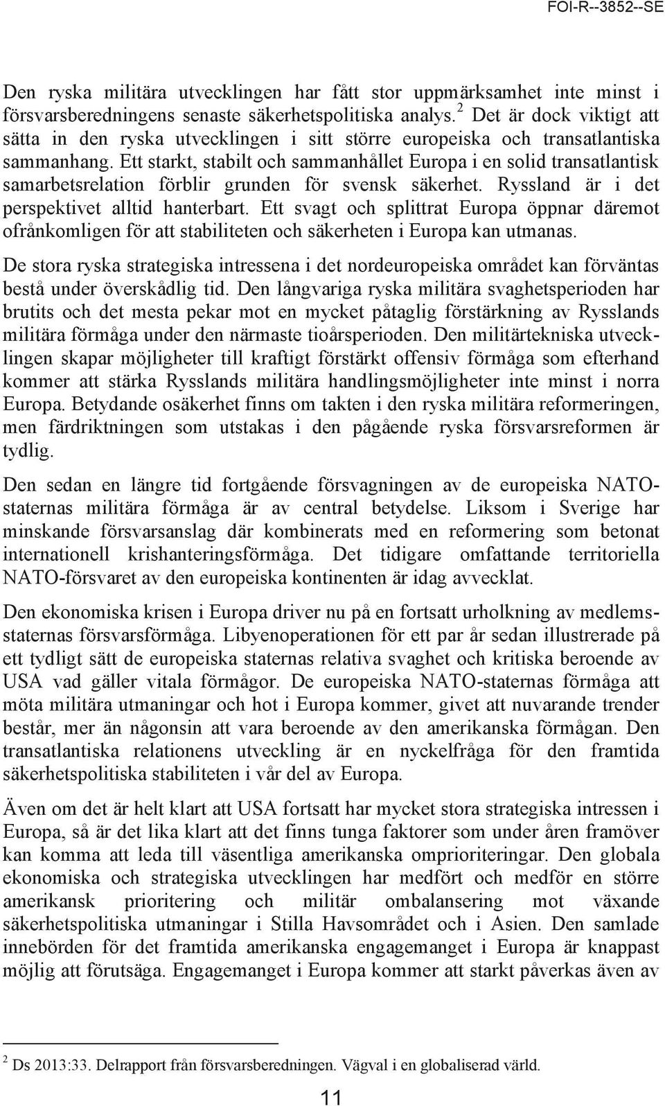 Ett starkt, stabilt och sammanhållet Europa i en solid transatlantisk samarbetsrelation förblir grunden för svensk säkerhet. Ryssland är i det perspektivet alltid hanterbart.