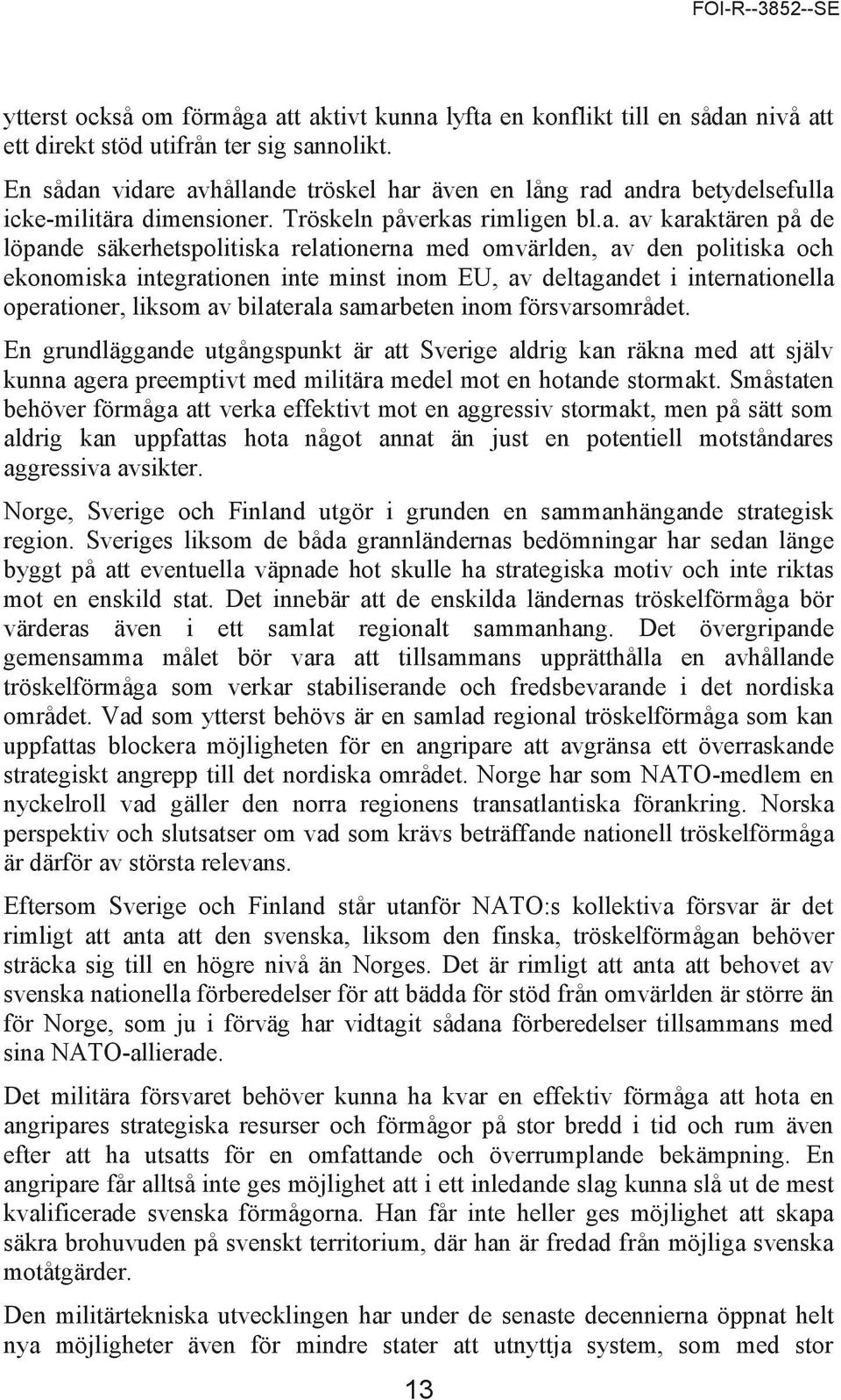 vidare avhållande tröskel har även en lång rad andra betydelsefulla icke-militära dimensioner. Tröskeln påverkas rimligen bl.a. av karaktären på de löpande säkerhetspolitiska relationerna med