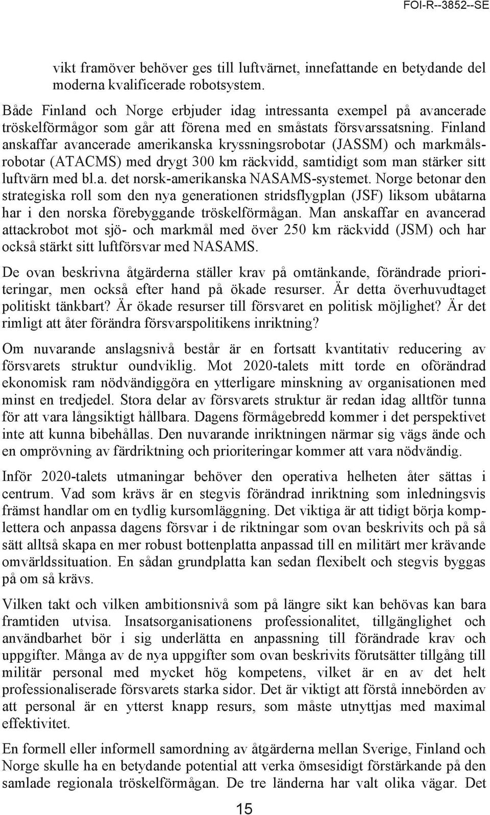 Finland anskaffar avancerade amerikanska kryssningsrobotar (JASSM) och markmålsrobotar (ATACMS) med drygt 300 km räckvidd, samtidigt som man stärker sitt luftvärn med bl.a. det norsk-amerikanska NASAMS-systemet.