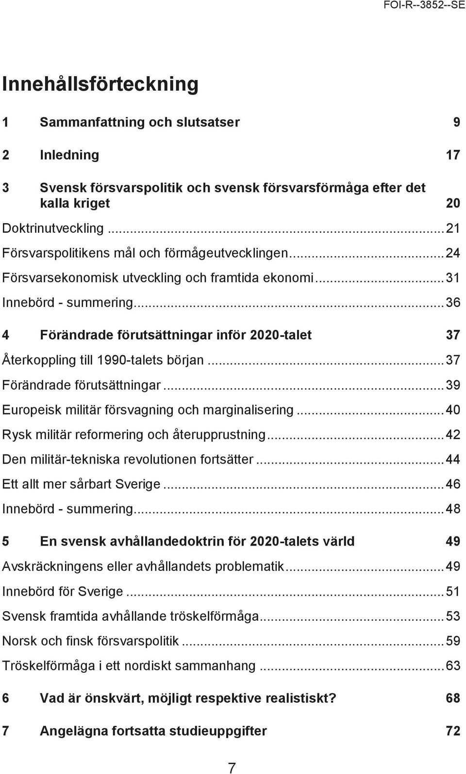 .. 36 4 Förändrade förutsättningar inför 2020-talet 37 Återkoppling till 1990-talets början... 37 Förändrade förutsättningar... 39 Europeisk militär försvagning och marginalisering.