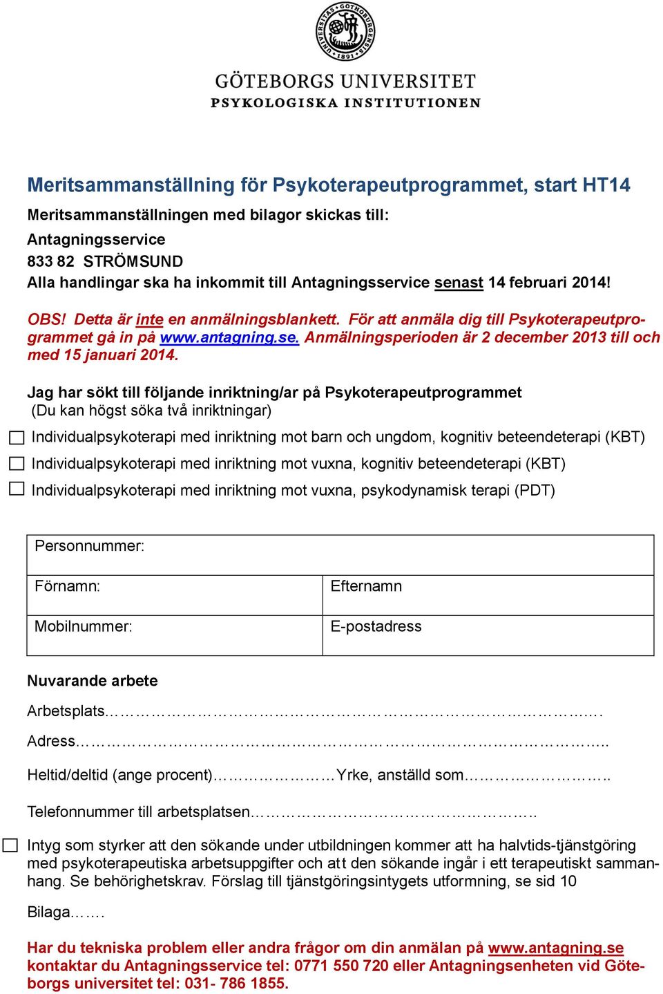 Jag har sökt till följande inriktning/ar på Psykoterapeutprogrammet (Du kan högst söka två inriktningar) Individualpsykoterapi med inriktning mot barn och ungdom, kognitiv beteendeterapi (KBT)