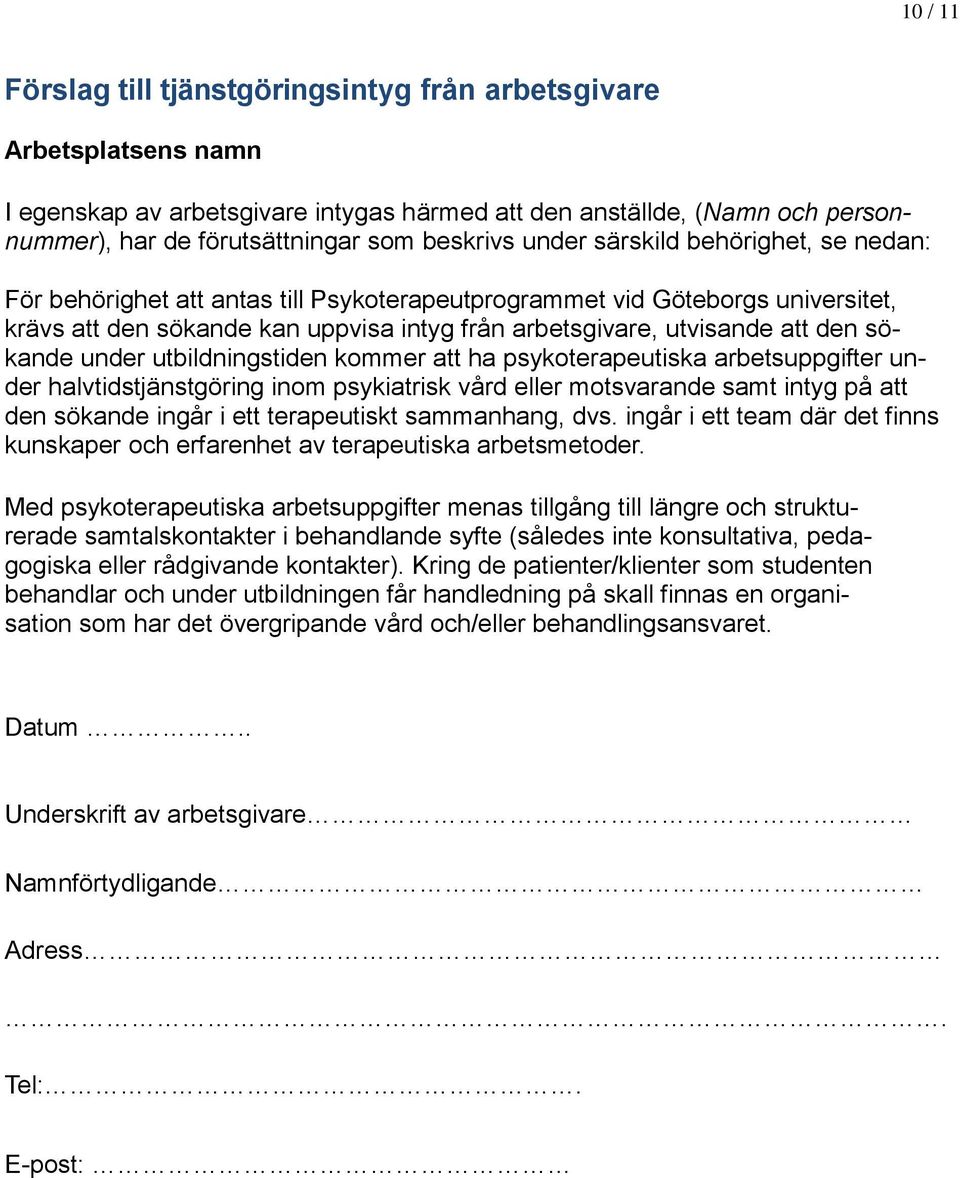 sökande under utbildningstiden kommer att ha psykoterapeutiska arbetsuppgifter under halvtidstjänstgöring inom psykiatrisk vård eller motsvarande samt intyg på att den sökande ingår i ett