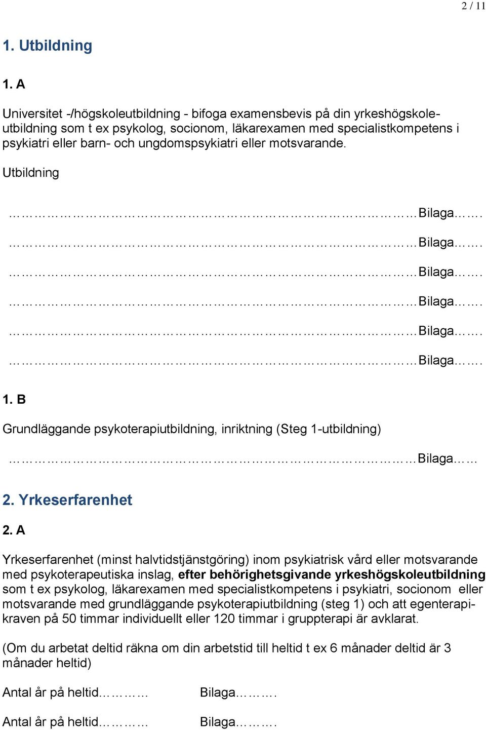 eller motsvarande. Utbildning 1. B Grundläggande psykoterapiutbildning, inriktning (Steg 1-utbildning) Bilaga 2. Yrkeserfarenhet 2.