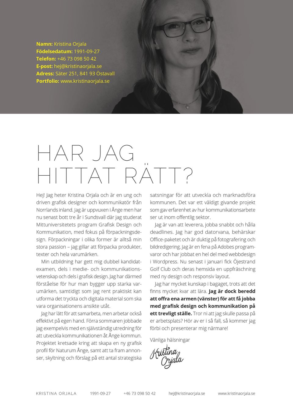 Jag är uppvuxen i Ånge men har nu senast bott tre år i Sundsvall där jag studerat Mittuniversitetets program Grafisk Design och Kommunikation, med fokus på förpackningsdesign.