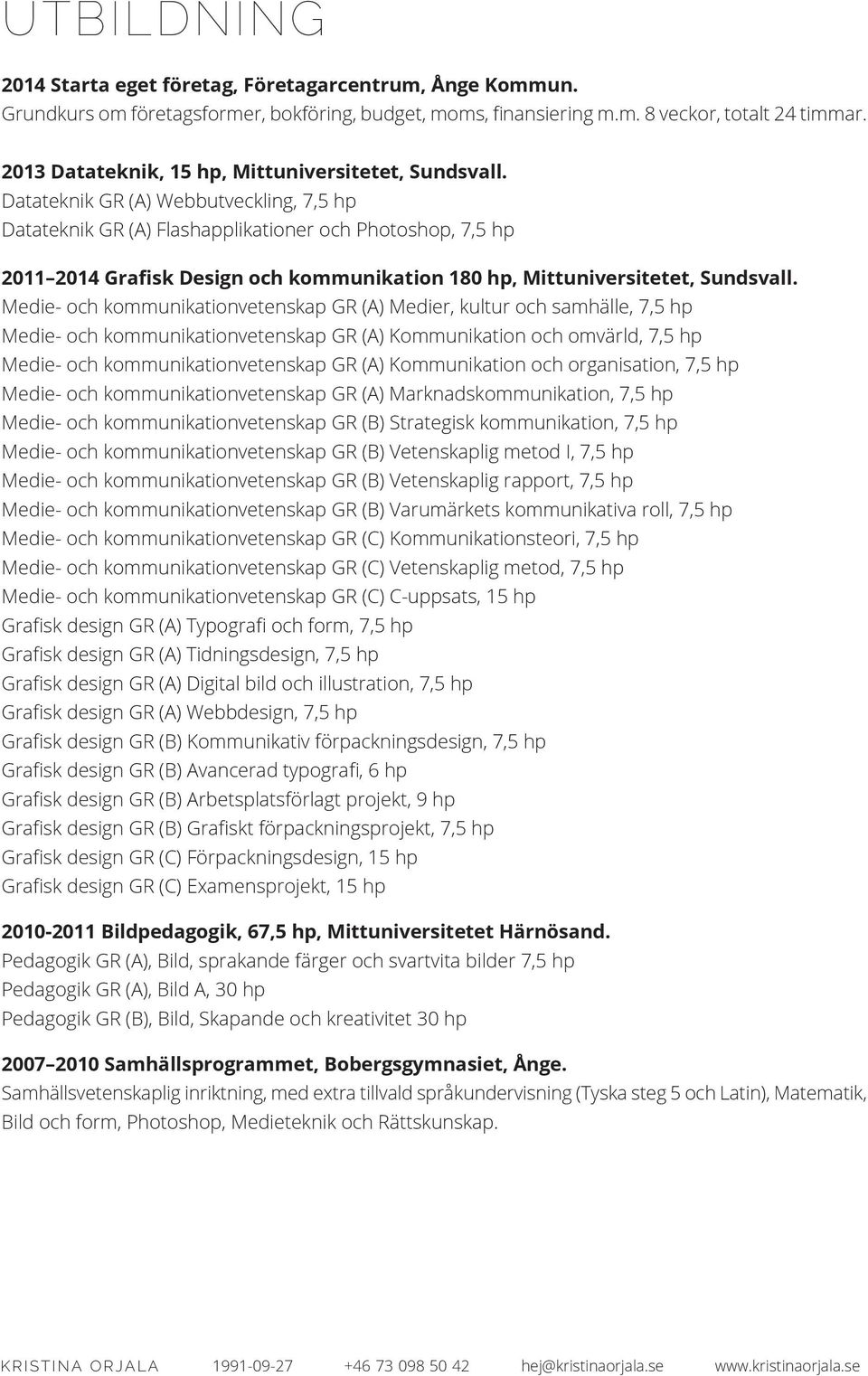 Datateknik GR (A) Webbutveckling, 7,5 hp Datateknik GR (A) Flashapplikationer och Photoshop, 7,5 hp 2011 2014 Grafisk Design och kommunikation 180 hp, Mittuniversitetet, Sundsvall.