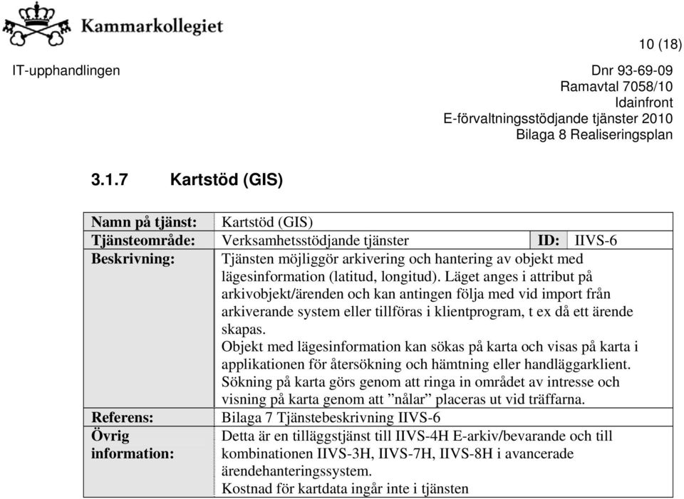 Läget anges i attribut på arkivobjekt/ärenden och kan antingen följa med vid import från arkiverande system eller tillföras i klientprogram, t ex då ett ärende skapas.