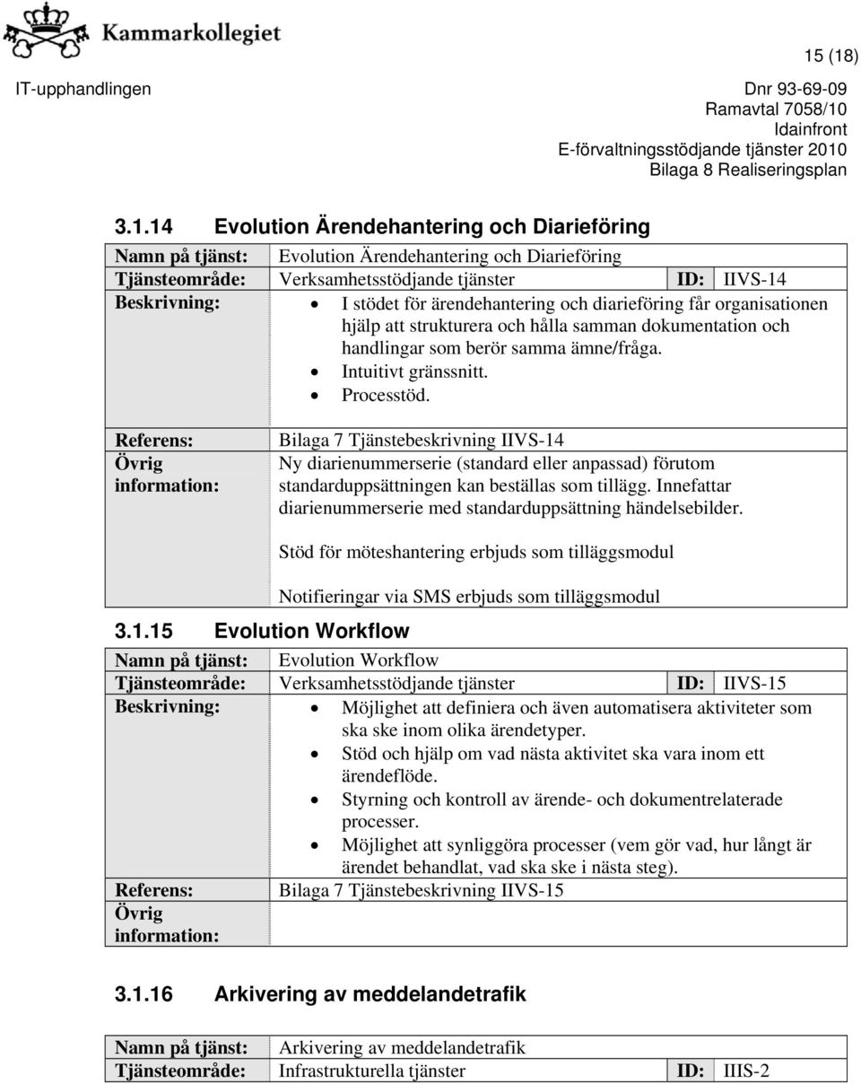 Intuitivt gränssnitt. Processtöd. Referens: Bilaga 7 Tjänstebeskrivning IIVS-14 Ny diarienummerserie (standard eller anpassad) förutom standarduppsättningen kan beställas som tillägg.