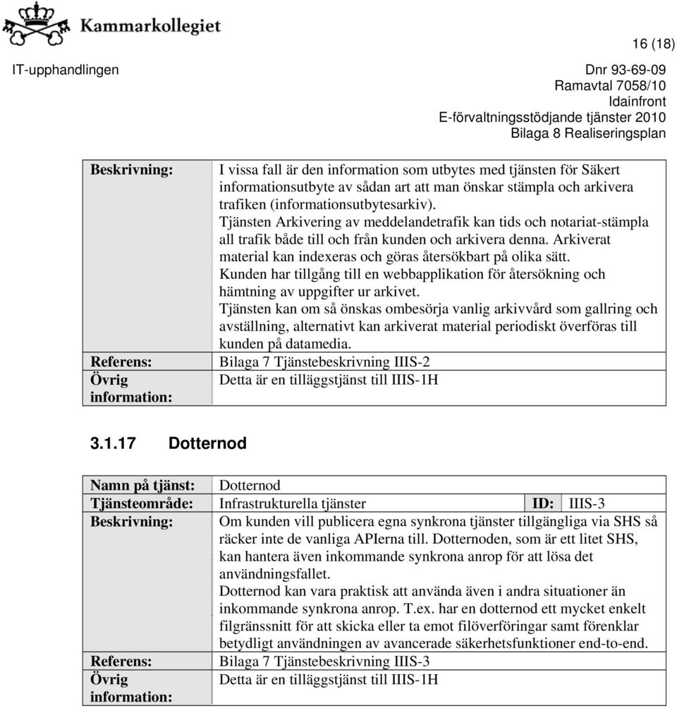 Arkiverat material kan indexeras och göras återsökbart på olika sätt. Kunden har tillgång till en webbapplikation för återsökning och hämtning av uppgifter ur arkivet.