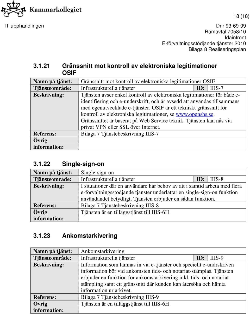 egenutvecklade e-tjänster. OSIF är ett tekniskt gränssnitt för kontroll av elektroniska legitimationer, se www.openshs.se. Gränssnittet är baserat på Web Service teknik.