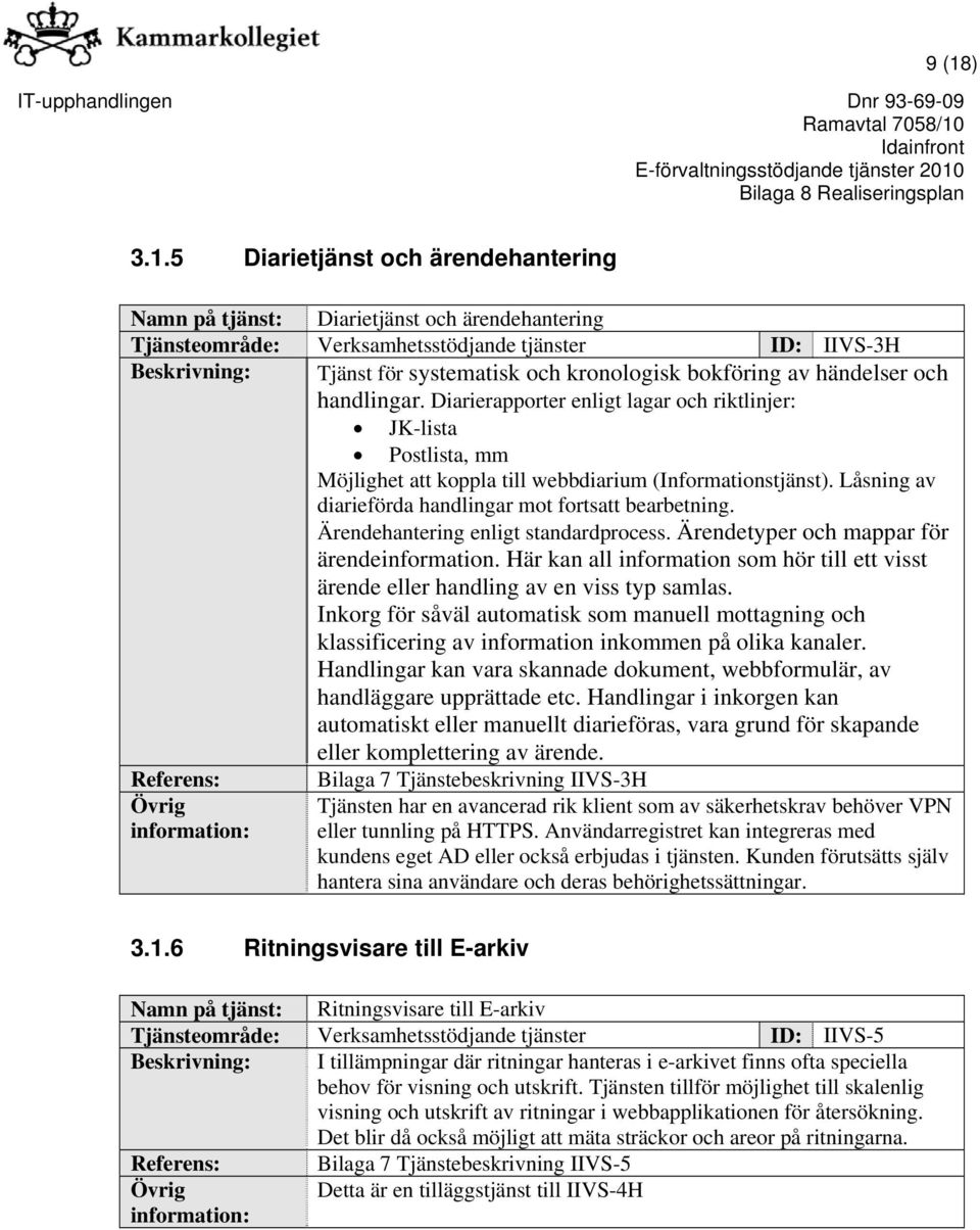 5 Diarietjänst och ärendehantering Namn på tjänst: Diarietjänst och ärendehantering Tjänsteområde: Verksamhetsstödjande tjänster ID: IIVS-3H Beskrivning: Tjänst för systematisk och kronologisk