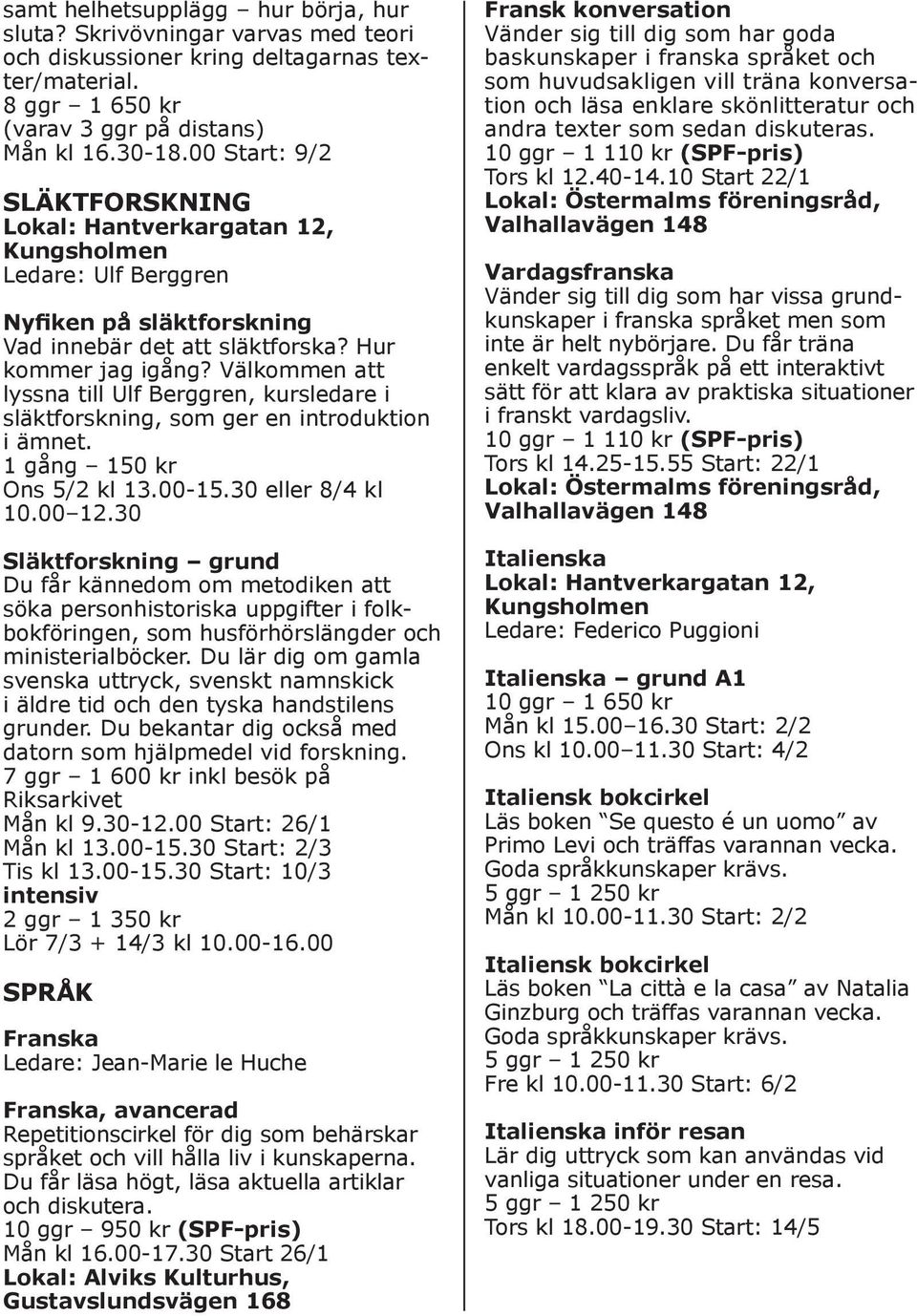 Välkommen att lyssna till Ulf Berggren, kursledare i släktforskning, som ger en introduktion i ämnet. 1 gång 150 kr Ons 5/2 kl 13.00-15.30 eller 8/4 kl 10.00 12.