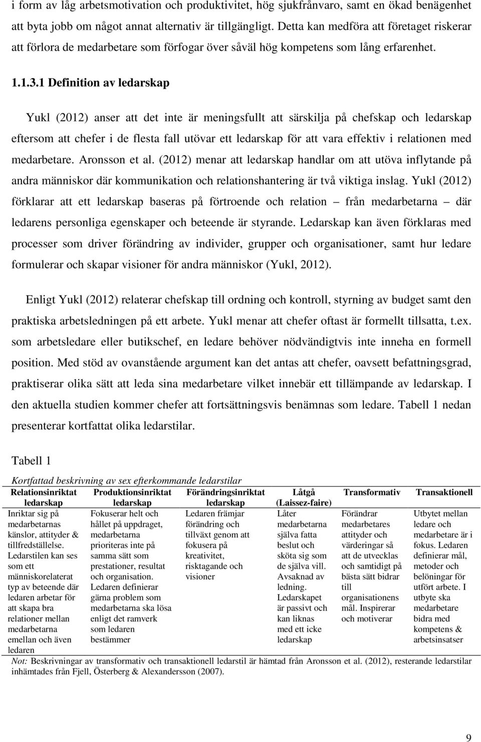 1 Definition av ledarskap Yukl (2012) anser att det inte är meningsfullt att särskilja på chefskap och ledarskap eftersom att chefer i de flesta fall utövar ett ledarskap för att vara effektiv i