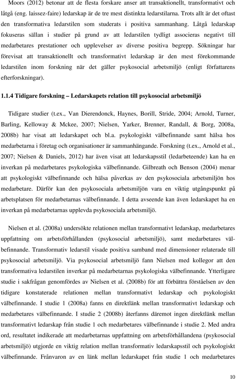 Låtgå ledarskap fokuseras sällan i studier på grund av att ledarstilen tydligt associeras negativt till medarbetares prestationer och upplevelser av diverse positiva begrepp.