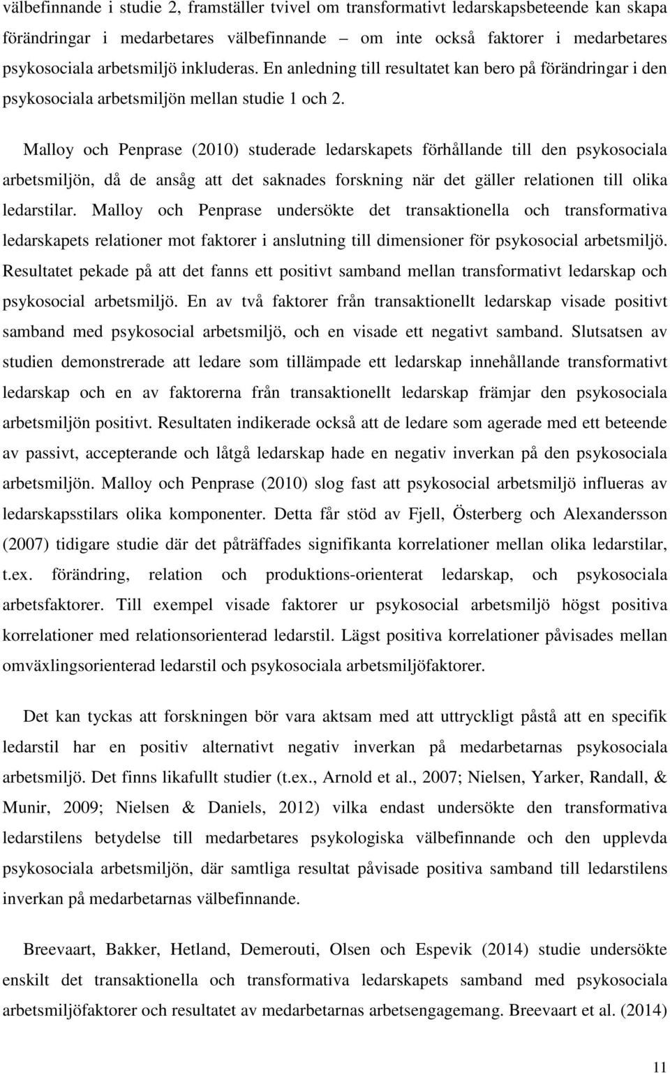 Malloy och Penprase (2010) studerade ledarskapets förhållande till den psykosociala arbetsmiljön, då de ansåg att det saknades forskning när det gäller relationen till olika ledarstilar.