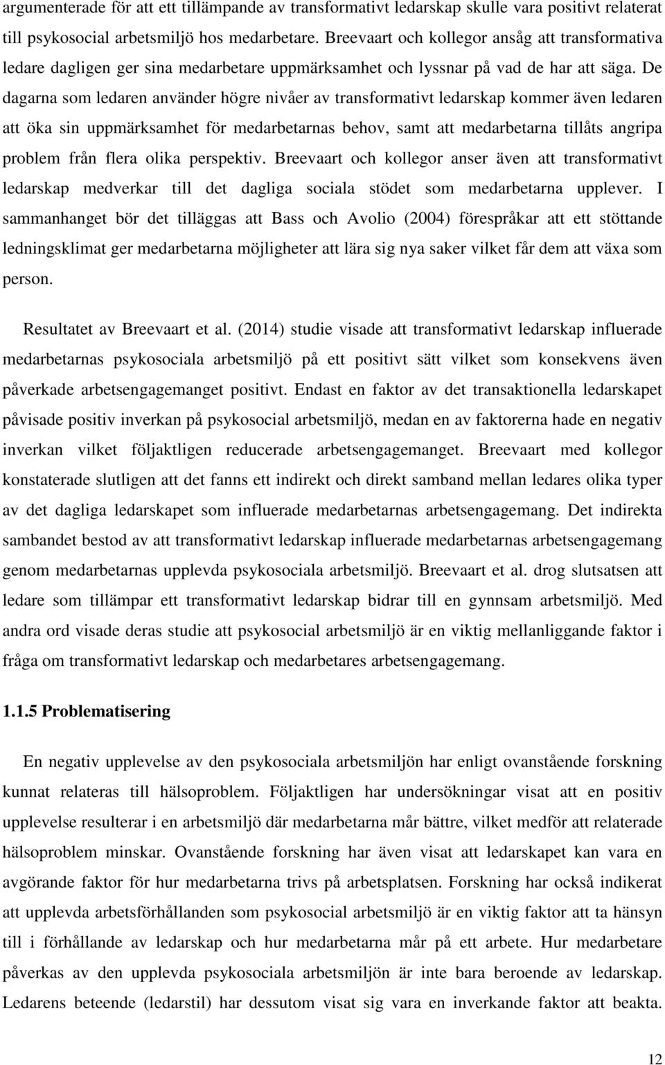 De dagarna som ledaren använder högre nivåer av transformativt ledarskap kommer även ledaren att öka sin uppmärksamhet för medarbetarnas behov, samt att medarbetarna tillåts angripa problem från