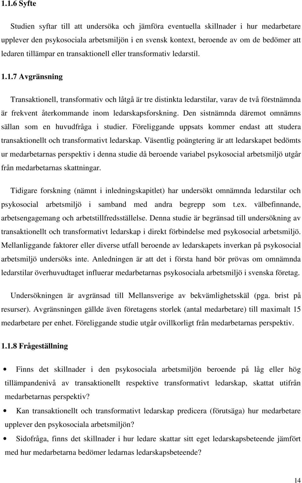 1.7 Avgränsning Transaktionell, transformativ och låtgå är tre distinkta ledarstilar, varav de två förstnämnda är frekvent återkommande inom ledarskapsforskning.