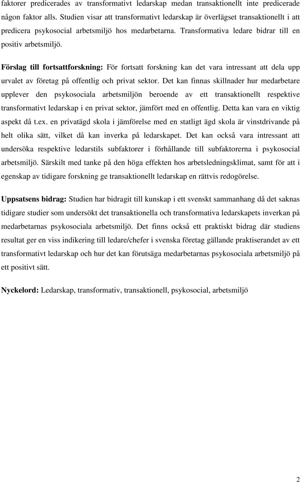 Förslag till fortsattforskning: För fortsatt forskning kan det vara intressant att dela upp urvalet av företag på offentlig och privat sektor.