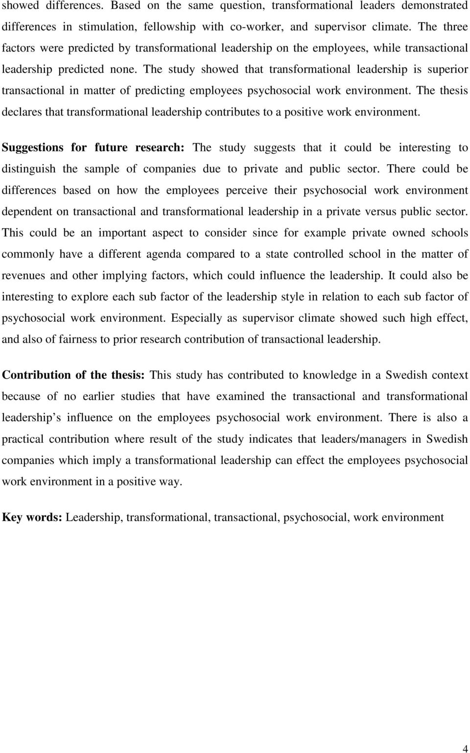 The study showed that transformational leadership is superior transactional in matter of predicting employees psychosocial work environment.