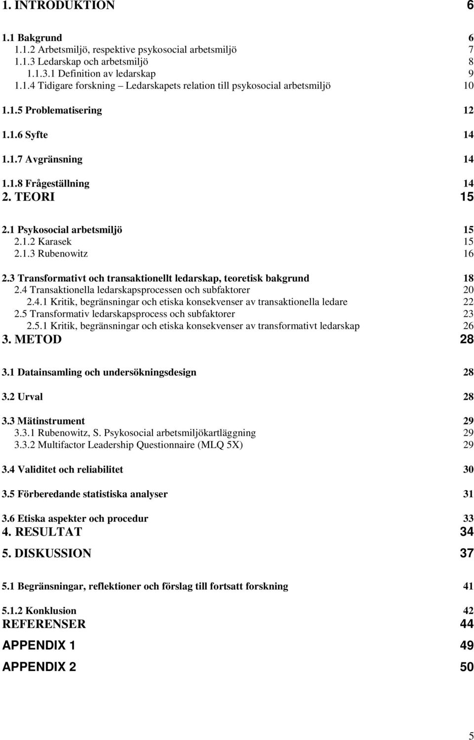 3 Transformativt och transaktionellt ledarskap, teoretisk bakgrund 18 2.4 Transaktionella ledarskapsprocessen och subfaktorer 20 2.4.1 Kritik, begränsningar och etiska konsekvenser av transaktionella ledare 22 2.