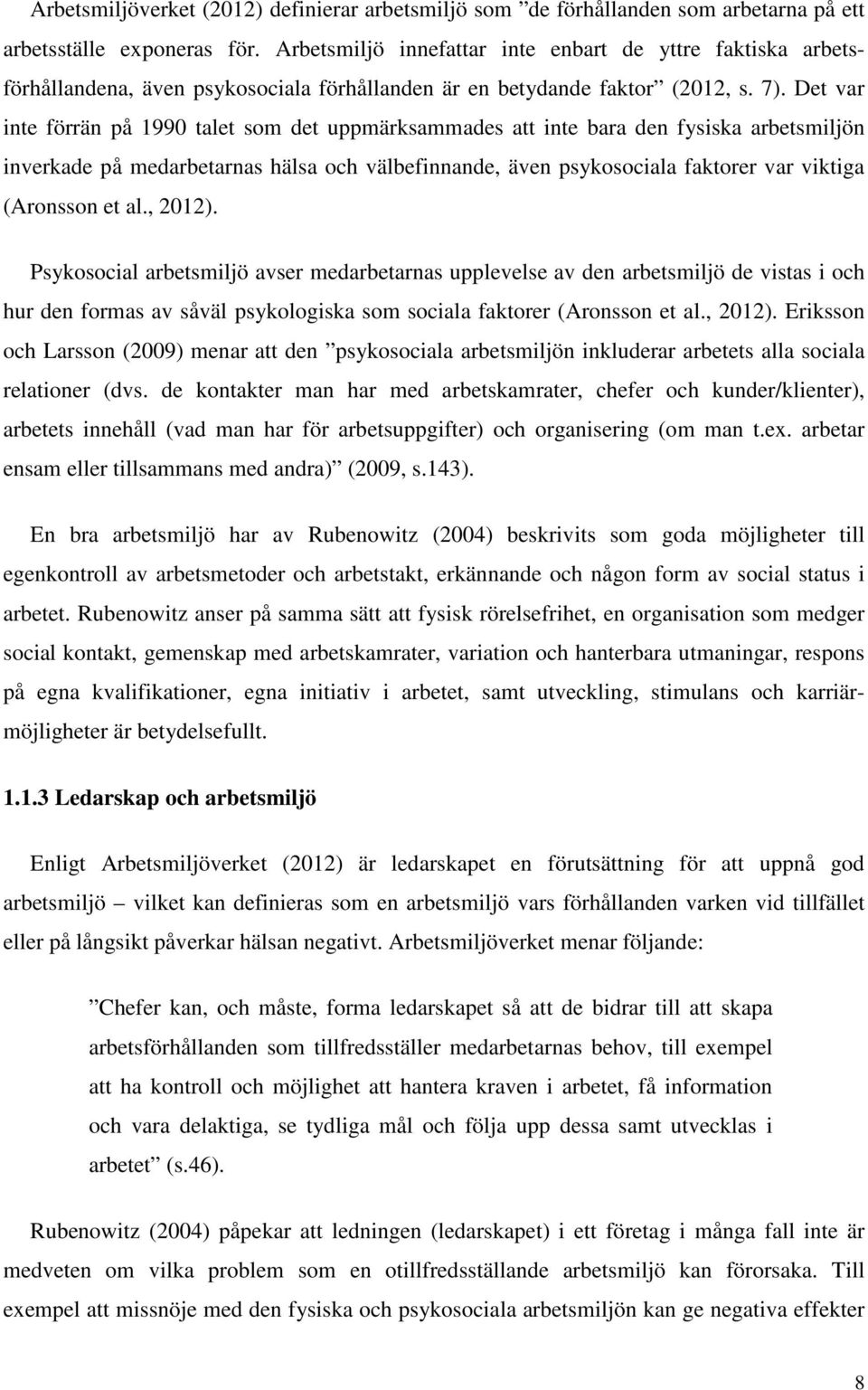 Det var inte förrän på 1990 talet som det uppmärksammades att inte bara den fysiska arbetsmiljön inverkade på medarbetarnas hälsa och välbefinnande, även psykosociala faktorer var viktiga (Aronsson