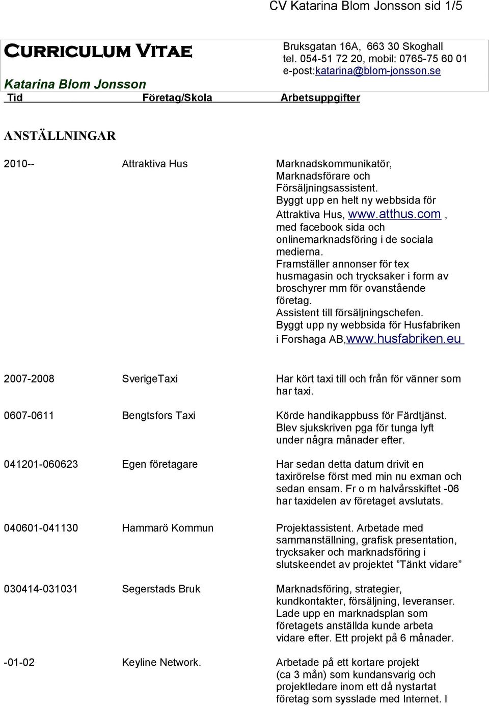 Byggt upp en helt ny webbsida för Attraktiva Hus, www.atthus.com, med facebook sida och onlinemarknadsföring i de sociala medierna.