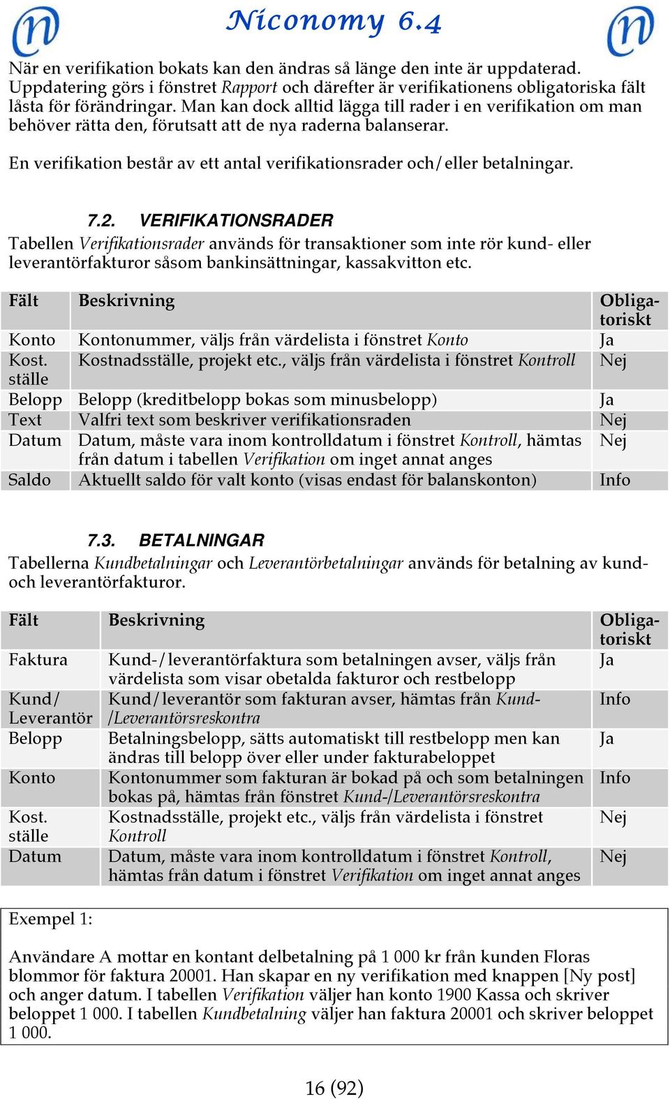 7.2. VERIFIKATIONSRADER Tabellen Verifikationsrader används för transaktioner som inte rör kund- eller leverantörfakturor såsom bankinsättningar, kassakvitton etc.