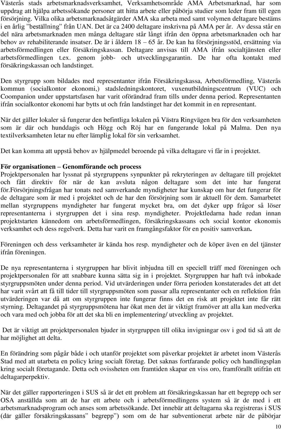 Av dessa står en del nära arbetsmarknaden men många deltagare står långt ifrån den öppna arbetsmarknaden och har behov av rehabiliterande insatser. De är i åldern 18 65 år.