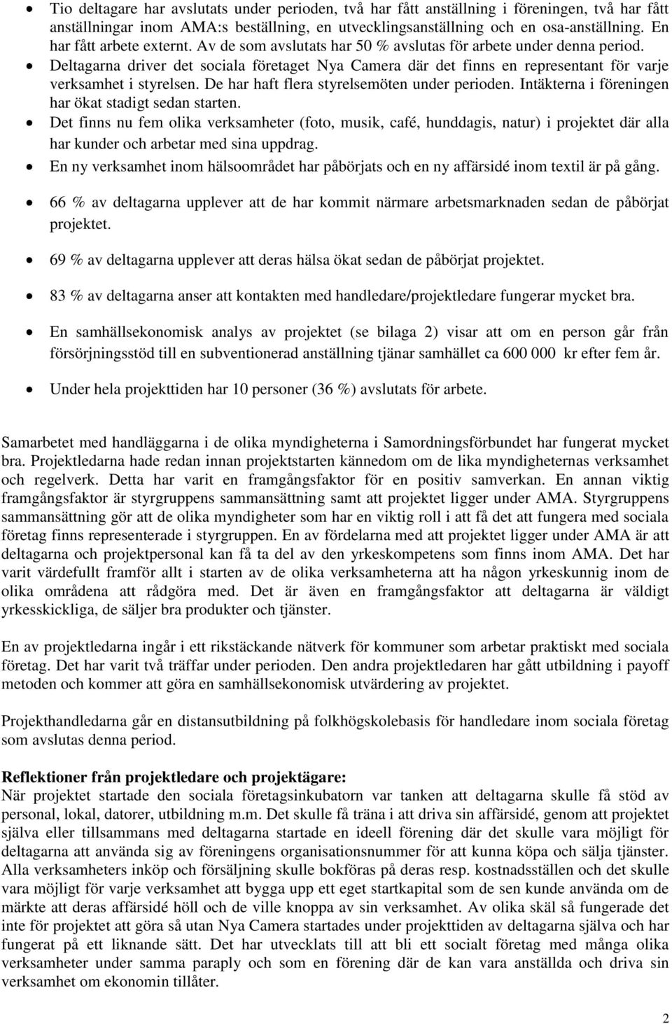 Deltagarna driver det sociala företaget Nya Camera där det finns en representant för varje verksamhet i styrelsen. De har haft flera styrelsemöten under perioden.