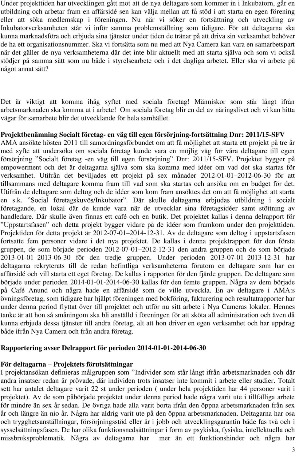 För att deltagarna ska kunna marknadsföra och erbjuda sina tjänster under tiden de tränar på att driva sin verksamhet behöver de ha ett organisationsnummer.