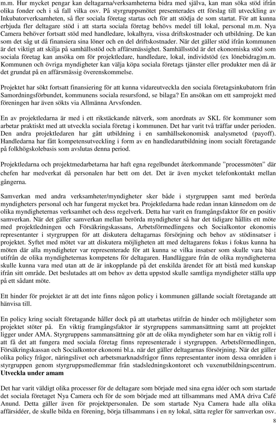 För att kunna erbjuda fler deltagare stöd i att starta sociala företag behövs medel till lokal, personal m.m. Nya Camera behöver fortsatt stöd med handledare, lokalhyra, vissa driftskostnader och utbildning.