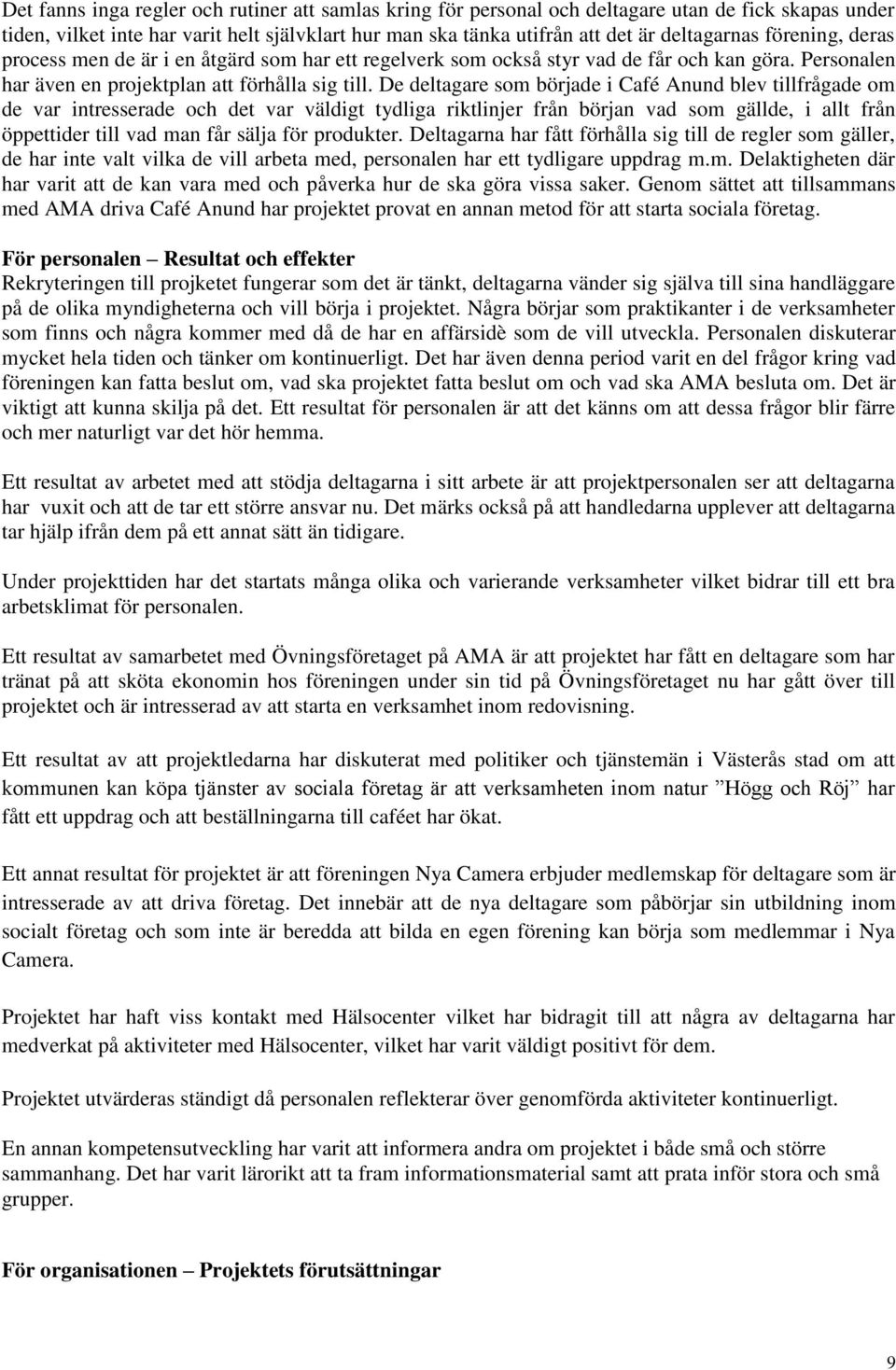 De deltagare som började i Café Anund blev tillfrågade om de var intresserade och det var väldigt tydliga riktlinjer från början vad som gällde, i allt från öppettider till vad man får sälja för