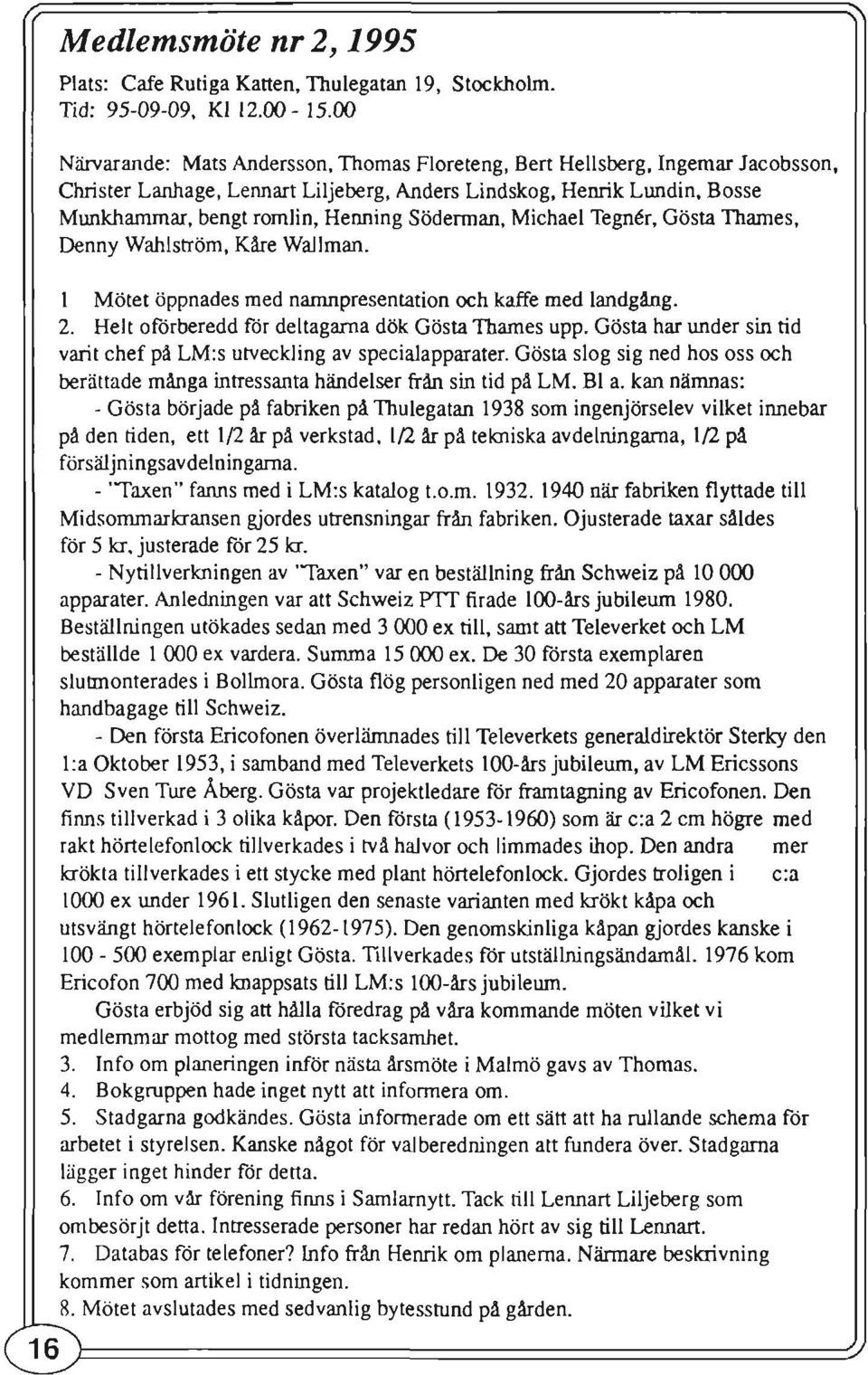 Söderman, Michael Tegn~r, Gösta Thames, Denny Wahlström, Kåre Wallman. 1 Mötet öppnades med narnnpresentation och kaffe med landgång. 2. Helt oförberedd för deltagarna dök Gösta Thames upp.