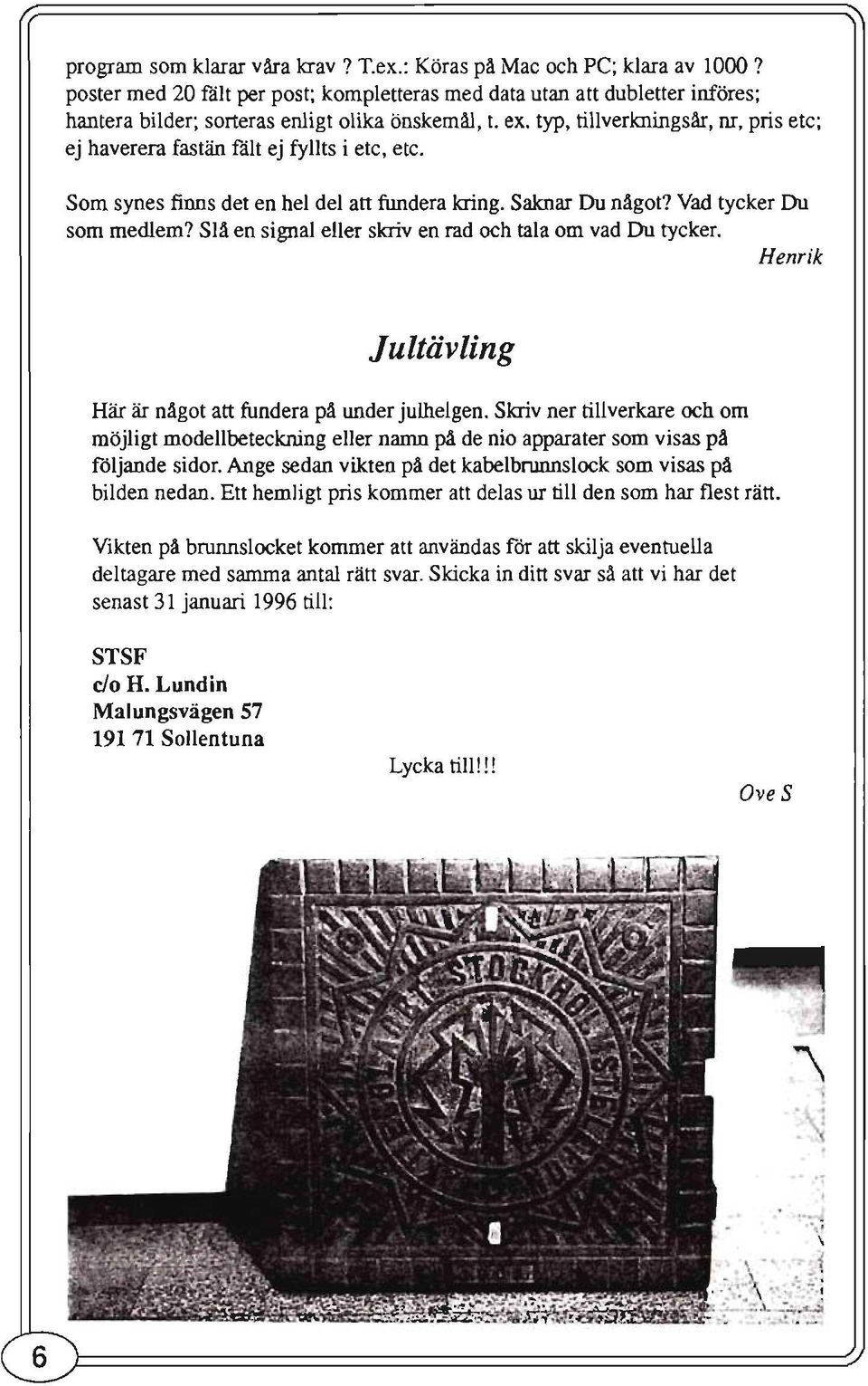 typ, tillverknings år, nr, pris etc; ej haverera fastän fålt ej fyllts i etc, etc. Som synes finns det en hel del att fundera kring. Saknar Du något? Vad tycker Du som medlem?