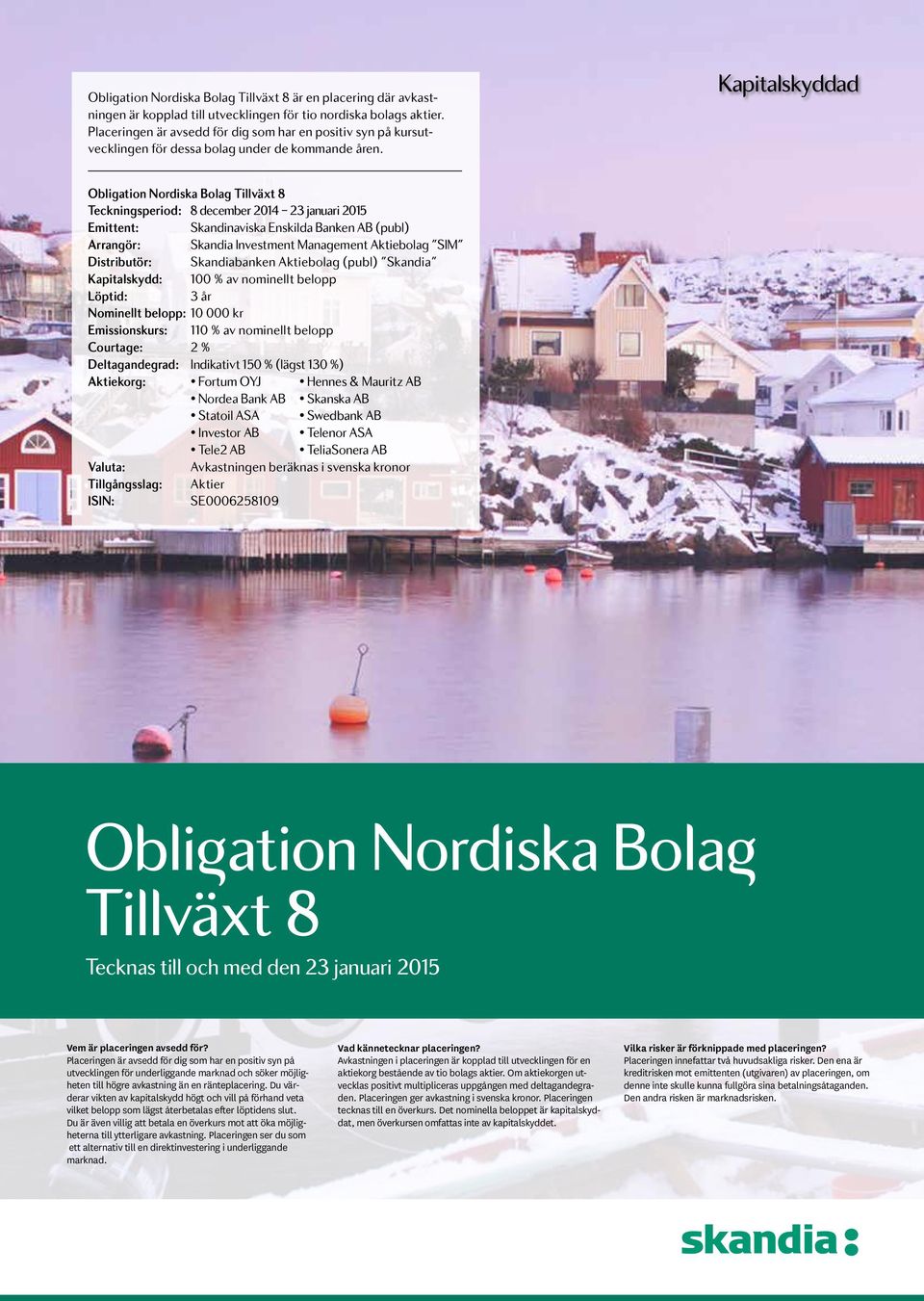 Kapitalskyddad Obligation Nordiska Bolag Tillväxt 8 Teckningsperiod: 8 december 2014 23 januari 2015 Emittent: Skandinaviska Enskilda Banken AB (publ) Arrangör: Skandia Investment Management