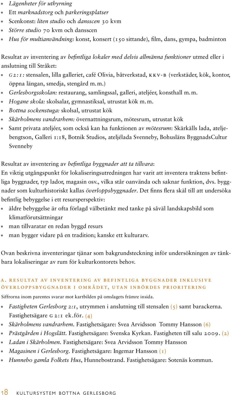 båtverkstad, k k v-b (verkstäder, kök, kontor, öppna längan, smedja, stengård m. m.) Gerlesborgsskolan: restaurang, samlingssal, galleri, ateljéer, konsthall m. m. Hogane skola: skolsalar, gymnastiksal, utrustat kök m.