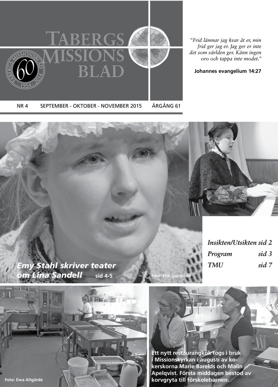 BLAD NR 4 SEPTEMBER - OKTOBER - NOVEMBER 2015 Johannes evangelium 14:27 ÅRGÅNG 61 Insikten/Utsikten sid 2 Emy Stahl skriver teater