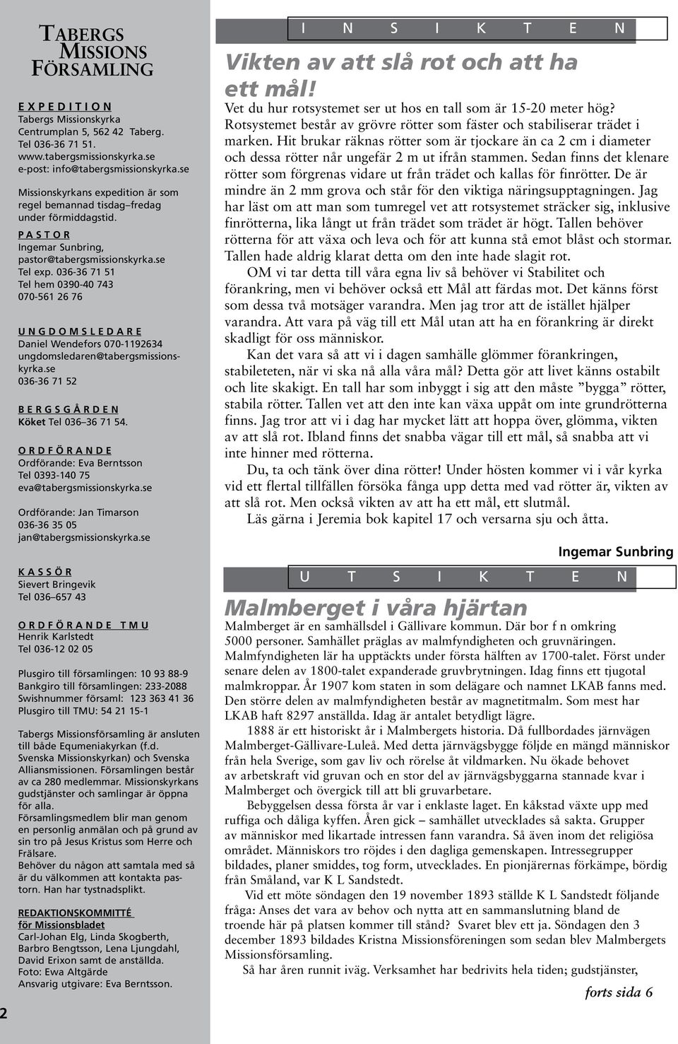 036-36 71 51 Tel hem 0390-40 743 070-561 26 76 UNGDOMSLEDARE Daniel Wendefors 070-1192634 ungdomsledaren@tabergsmissionskyrka.se 036-36 71 52 BERGSGÅRDEN Köket Tel 036 36 71 54.