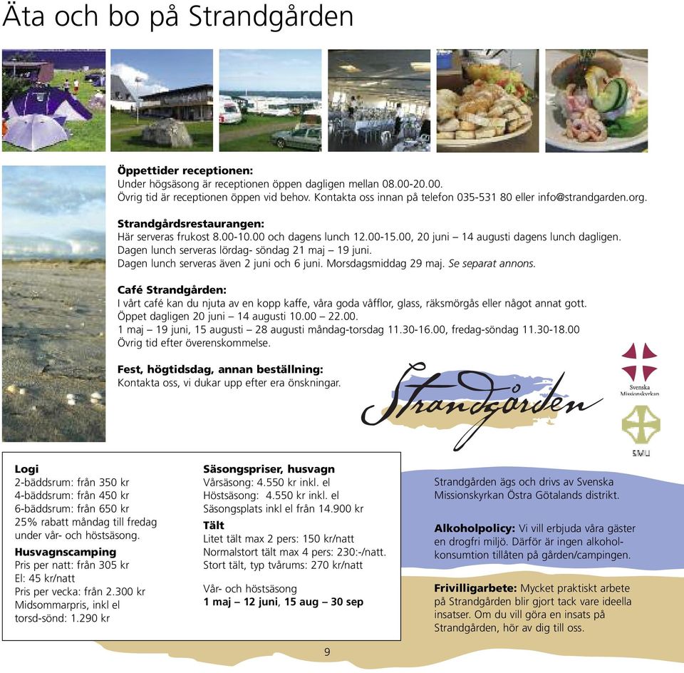 00 och dagens lunch 12.00-15.00, 20 juni 14 augusti dagens lunch dagligen. Dagen lunch serveras lördag- söndag 21 maj 19 juni. Dagen lunch serveras även 2 juni och 6 juni. Morsdagsmiddag 29 maj.