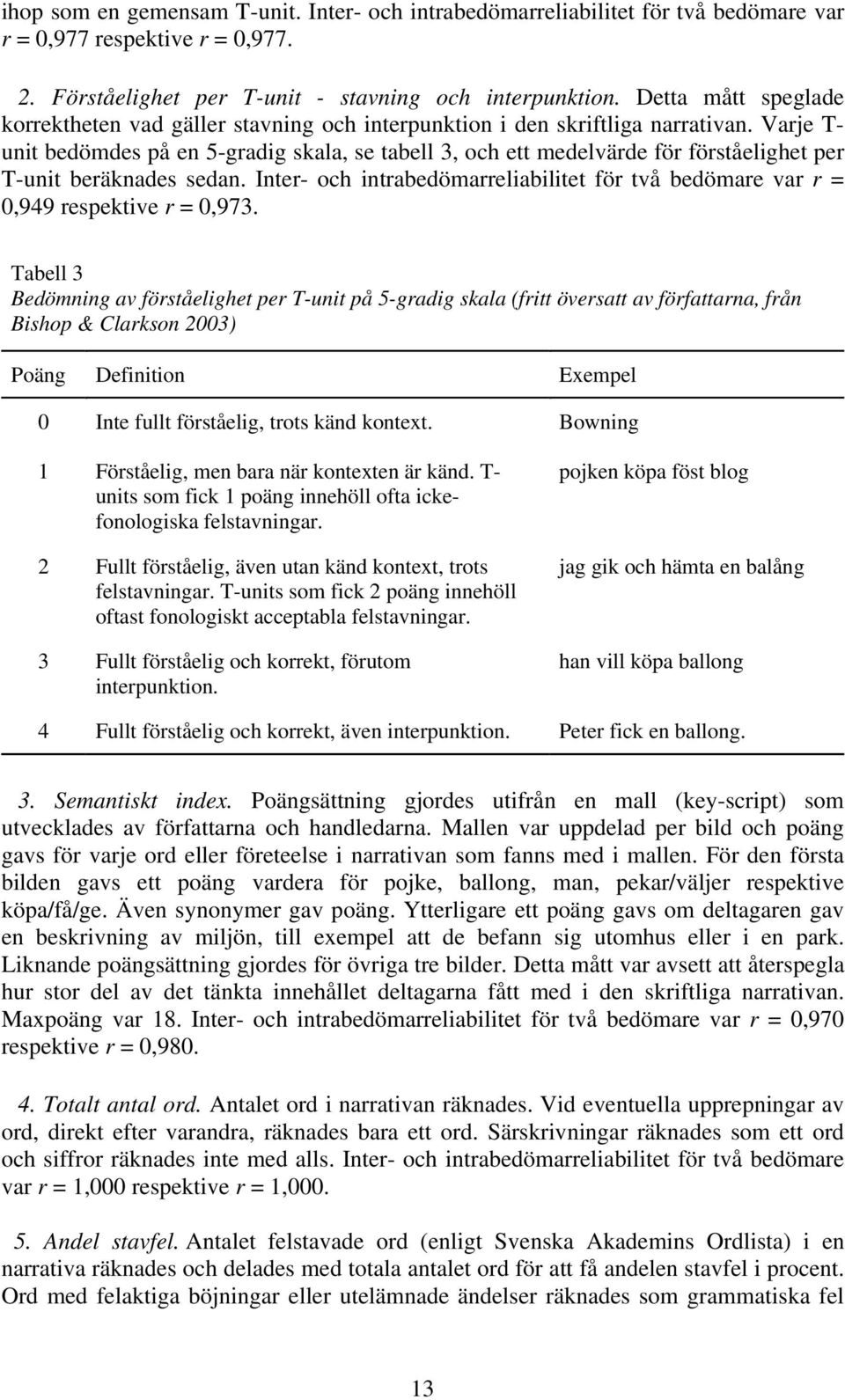 Varje T- unit bedömdes på en 5-gradig skala, se tabell 3, och ett medelvärde för förståelighet per T-unit beräknades sedan.