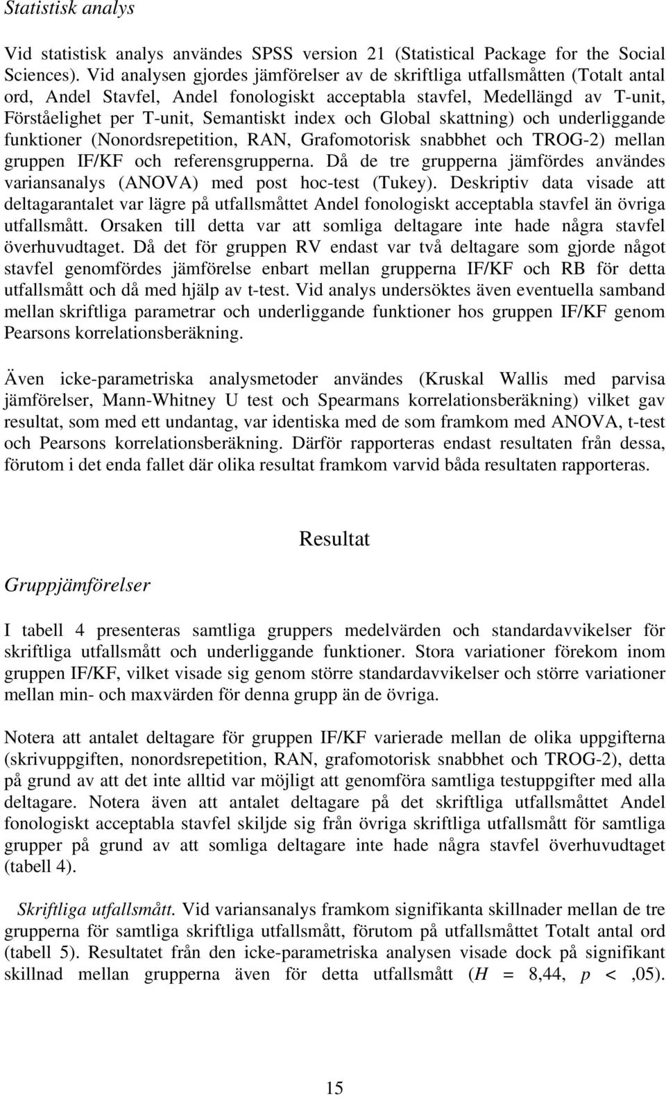 index och Global skattning) och underliggande funktioner (Nonordsrepetition, RAN, Grafomotorisk snabbhet och TROG-2) mellan gruppen IF/KF och referensgrupperna.