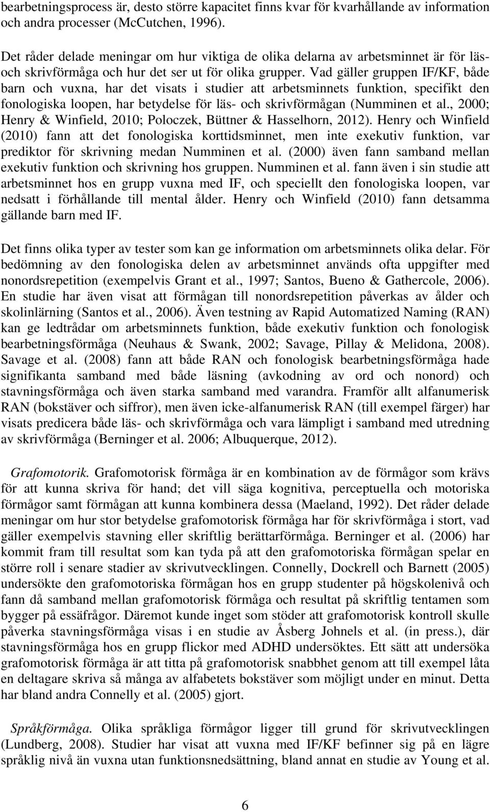 Vad gäller gruppen IF/KF, både barn och vuxna, har det visats i studier att arbetsminnets funktion, specifikt den fonologiska loopen, har betydelse för läs- och skrivförmågan (Numminen et al.