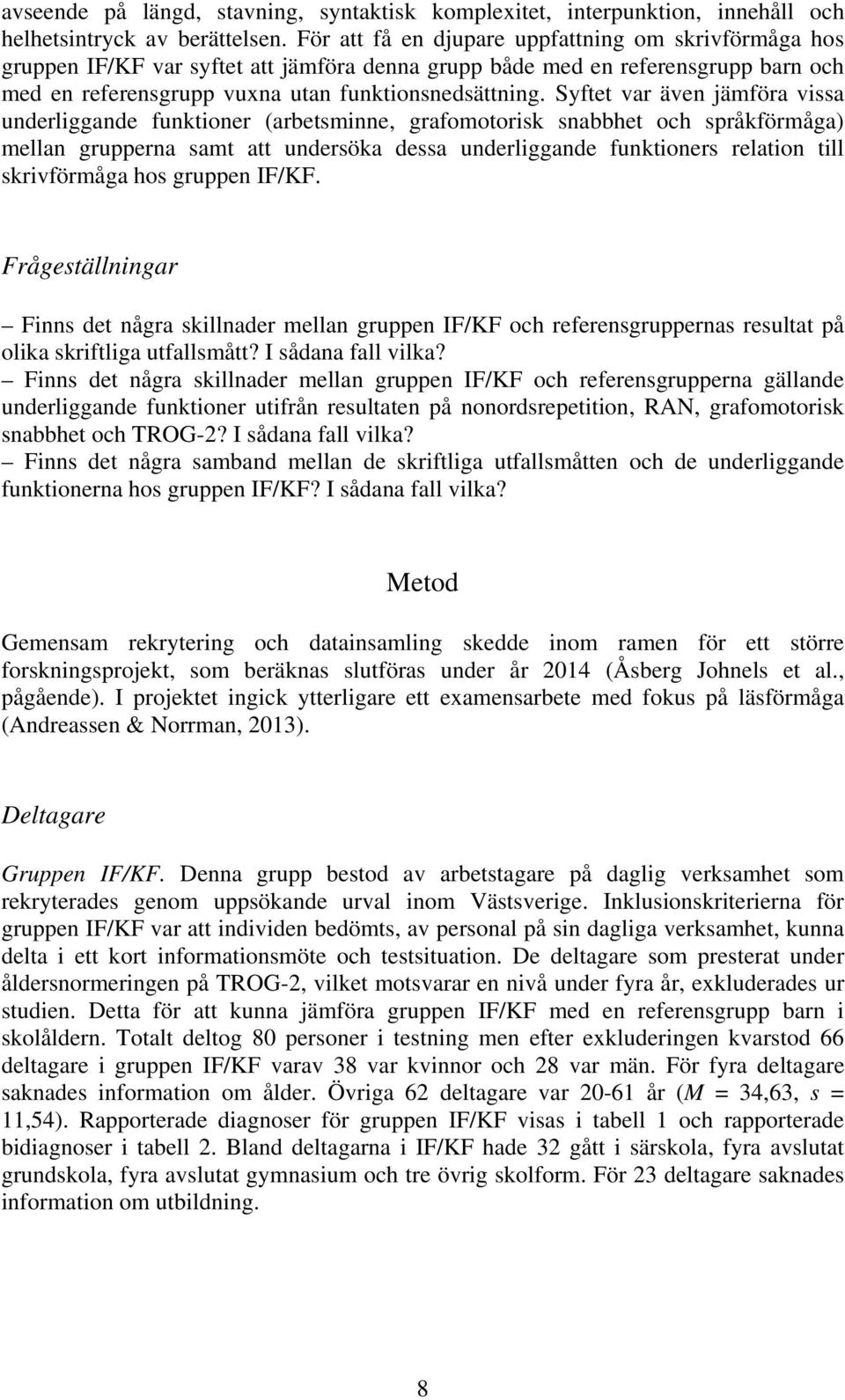 Syftet var även jämföra vissa underliggande funktioner (arbetsminne, grafomotorisk snabbhet och språkförmåga) mellan grupperna samt att undersöka dessa underliggande funktioners relation till