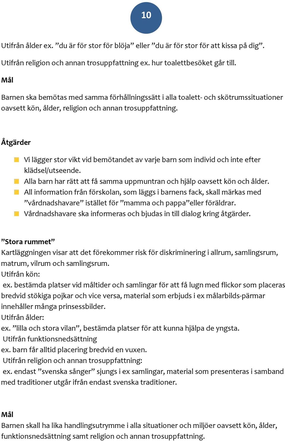 Åtgärder Vi lägger stor vikt vid bemötandet av varje barn som individ och inte efter klädsel/utseende. Alla barn har rätt att få samma uppmuntran och hjälp oavsett kön och ålder.