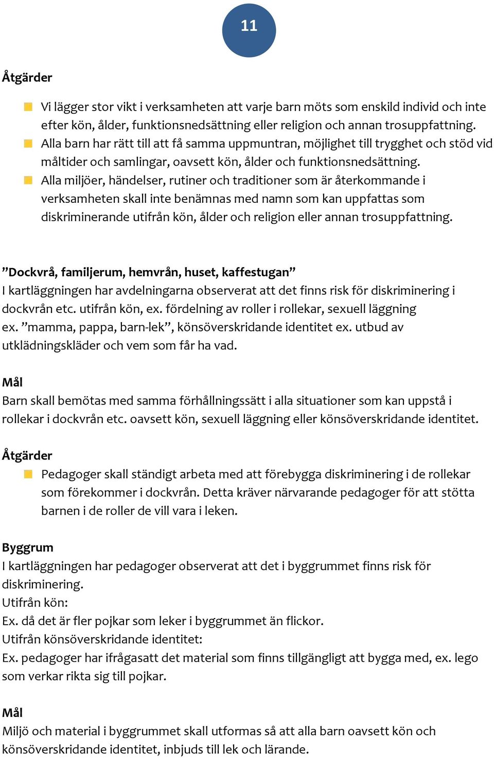 Alla miljöer, händelser, rutiner och traditioner som är återkommande i verksamheten skall inte benämnas med namn som kan uppfattas som diskriminerande utifrån kön, ålder och religion eller annan