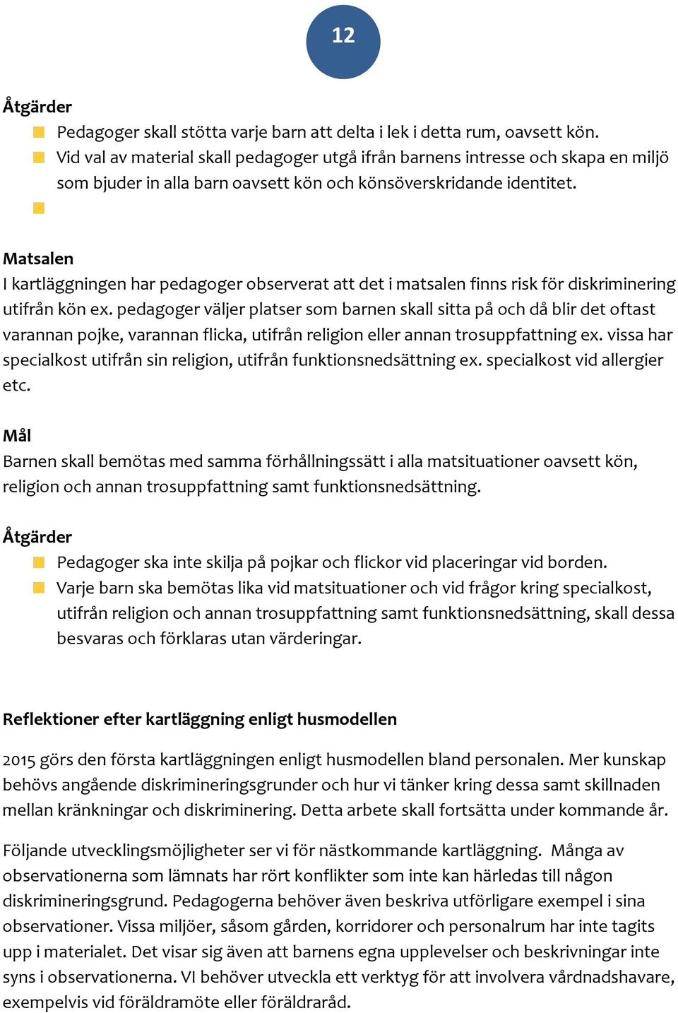 Matsalen I kartläggningen har pedagoger observerat att det i matsalen finns risk för diskriminering utifrån kön ex.