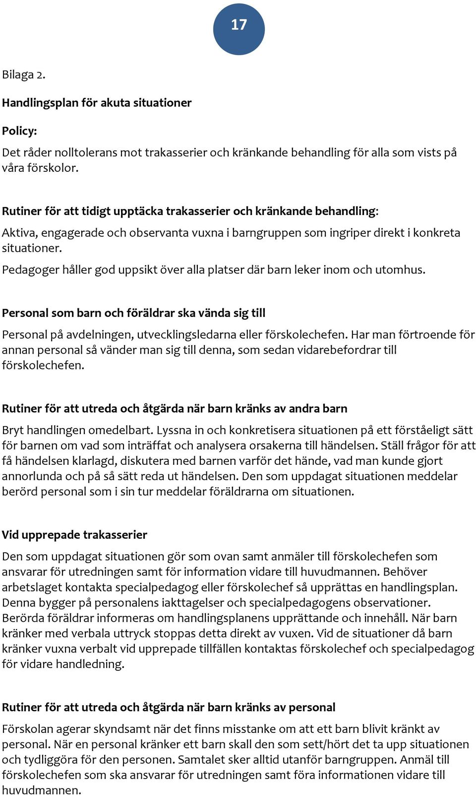 Pedagoger håller god uppsikt över alla platser där barn leker inom och utomhus. Personal som barn och föräldrar ska vända sig till Personal på avdelningen, utvecklingsledarna eller förskolechefen.